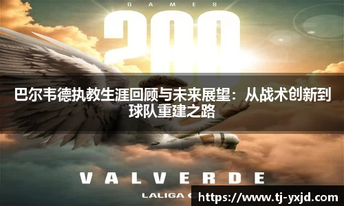 巴尔韦德执教生涯回顾与未来展望：从战术创新到球队重建之路