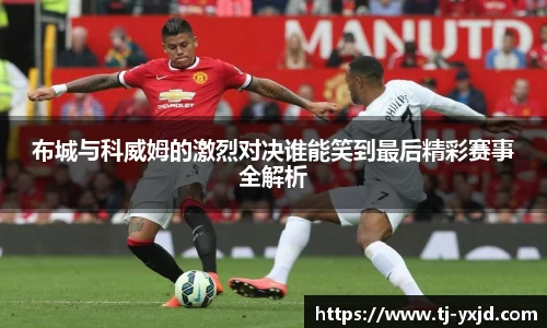 布城与科威姆的激烈对决谁能笑到最后精彩赛事全解析
