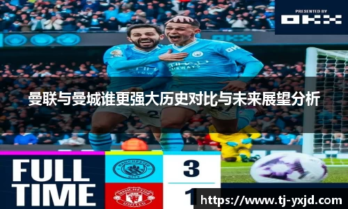 曼联与曼城谁更强大历史对比与未来展望分析